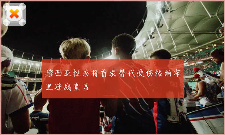 穆西亚拉或将首发替代受伤格纳布里迎战皇马