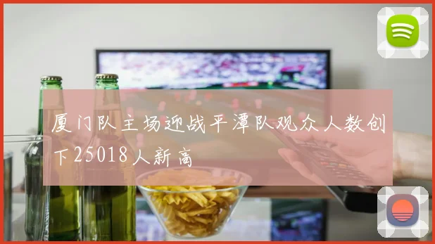厦门队主场迎战平潭队观众人数创下25018人新高
