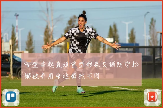 哈登奋起直追重塑形象艾顿防守松懈被弃用命运截然不同